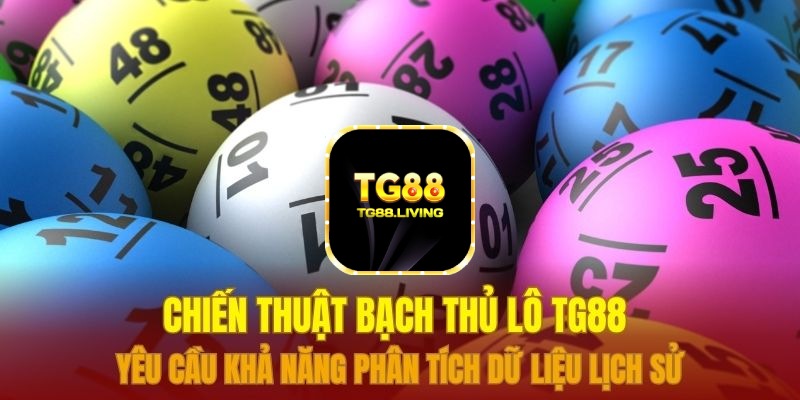 TG88 Sảnh Xổ Số Đánh Bạch Thủ Lô 24/7 2 Chiến thuật bạch thủ lô TG88 yêu cầu khả năng phân tích dữ liệu lịch sử