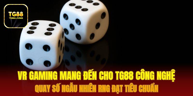 TG88 13 VR Gaming mang đến cho TG88 công nghệ quay số ngẫu nhiên RNG đạt tiêu chuẩn